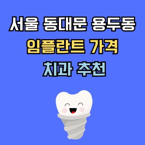 동대문 용두동 임플란트 가격 치과 추천