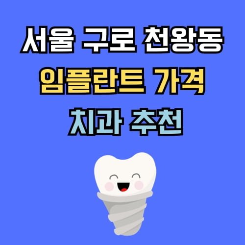 구로구 천왕동 임플란트 가격 치과 추천