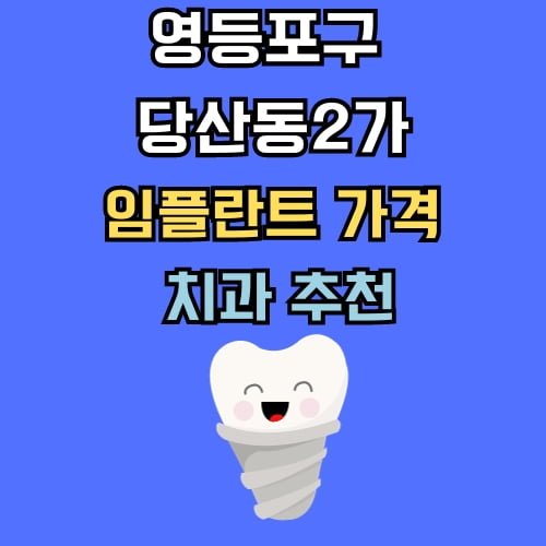 당산동2가 임플란트 가격 치과 추천