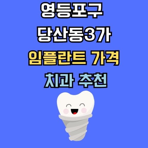 당산동3가 임플란트 가격 치과 추천