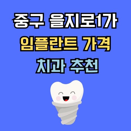 을지로1가 임플란트 가격 치과 추천