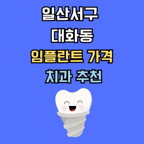 대화동 임플란트 가격 치과 추천