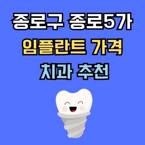종로5가 임플란트 가격 치과 추천