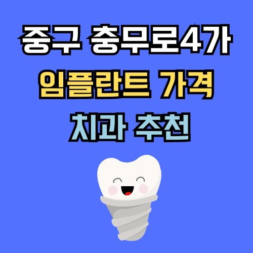충무로4가 임플란트 가격 치과 추천