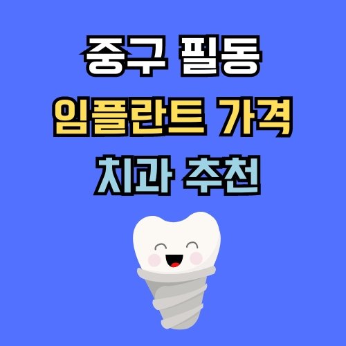 필동 임플란트 가격 치과 추천