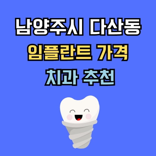다산동 임플란트 가격 치과 추천