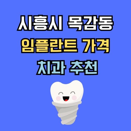 목감동 임플란트 가격 치과 추천