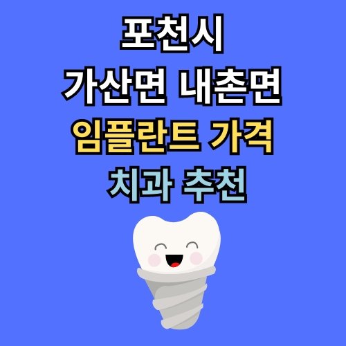 가산면 내촌면 임플란트 가격 치과 추천