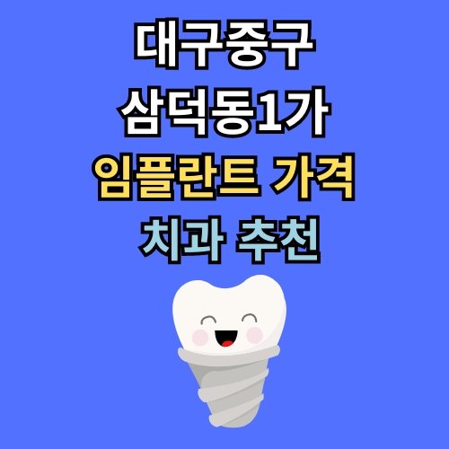 삼덕동1가 임플란트 가격 치과 추천
