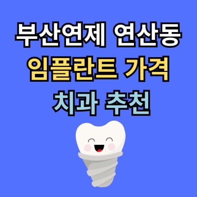 연산동 임플란트 가격 치과 추천