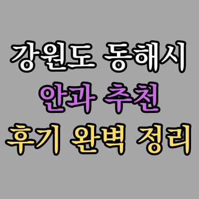 동해시 안과 추천 후기 총정리