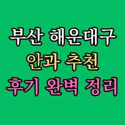 부산 해운대구 안과 추천 후기 총정리