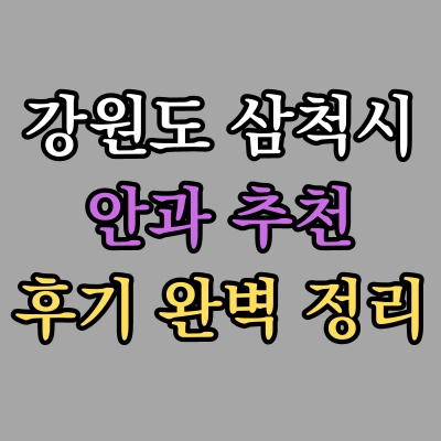 삼척시 안과 추천 후기 총정리