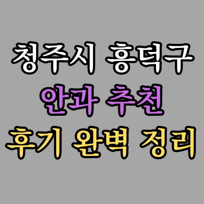 흥덕구 안과 추천 후기 총정리