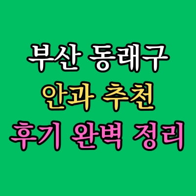 부산 동래구 안과 추천 후기 총정리