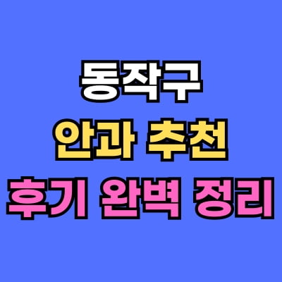 동작구 안과 추천 후기 총정리