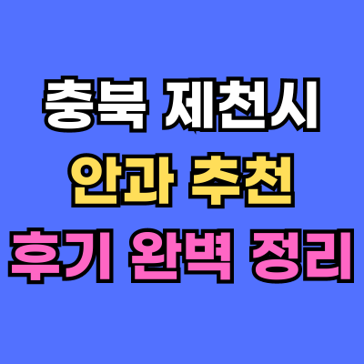 제천시 안과 추천 후기 총정리